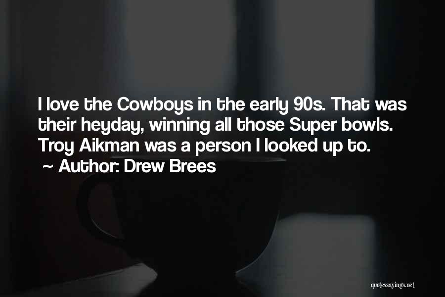 Drew Brees Quotes: I Love The Cowboys In The Early 90s. That Was Their Heyday, Winning All Those Super Bowls. Troy Aikman Was