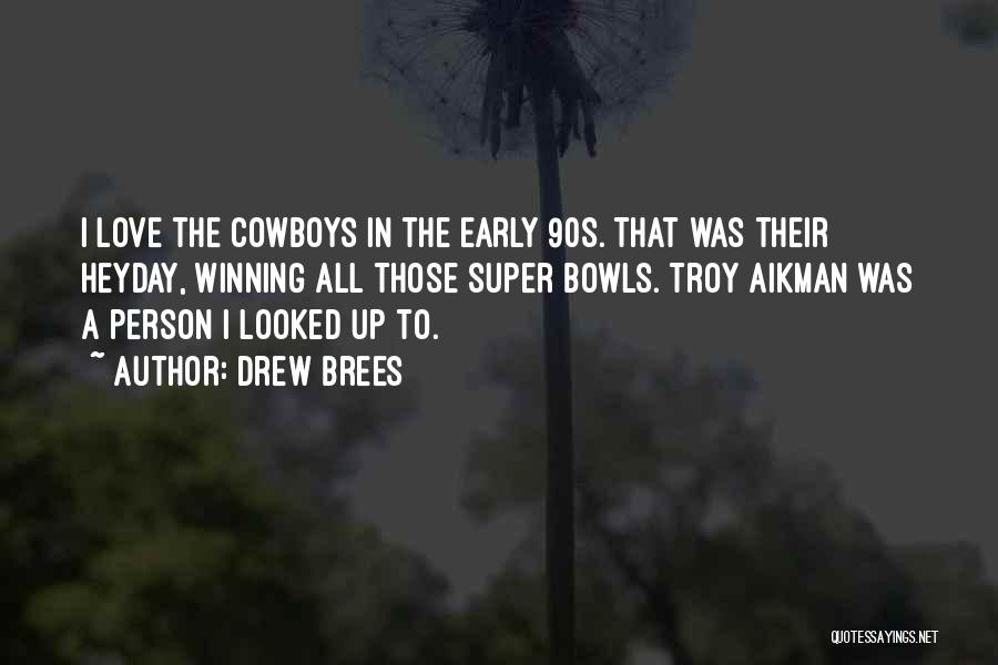 Drew Brees Quotes: I Love The Cowboys In The Early 90s. That Was Their Heyday, Winning All Those Super Bowls. Troy Aikman Was