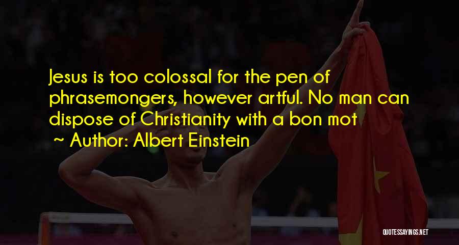 Albert Einstein Quotes: Jesus Is Too Colossal For The Pen Of Phrasemongers, However Artful. No Man Can Dispose Of Christianity With A Bon