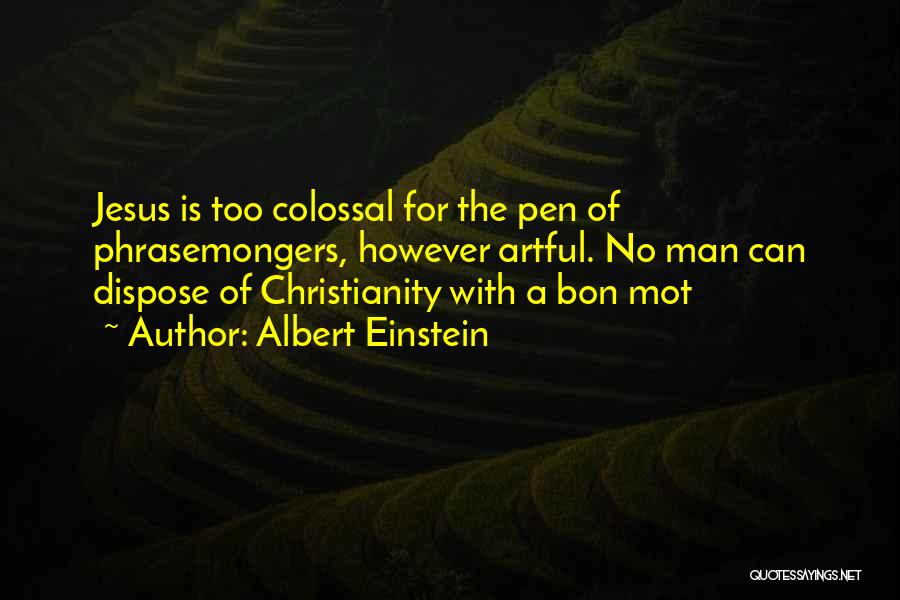 Albert Einstein Quotes: Jesus Is Too Colossal For The Pen Of Phrasemongers, However Artful. No Man Can Dispose Of Christianity With A Bon