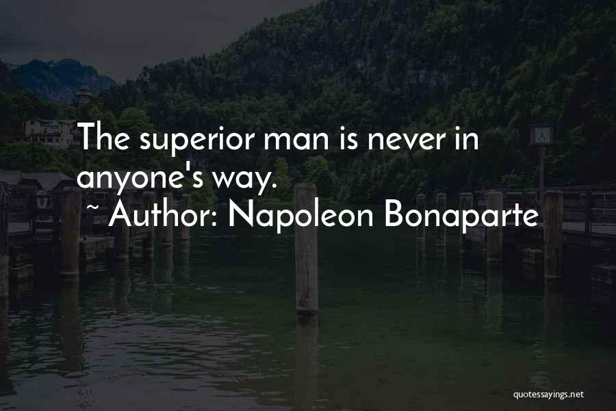 Napoleon Bonaparte Quotes: The Superior Man Is Never In Anyone's Way.