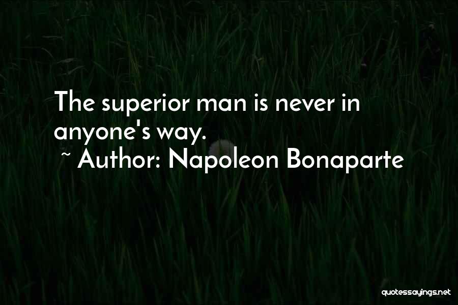 Napoleon Bonaparte Quotes: The Superior Man Is Never In Anyone's Way.