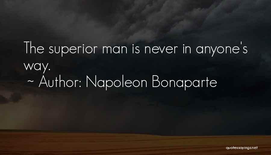 Napoleon Bonaparte Quotes: The Superior Man Is Never In Anyone's Way.