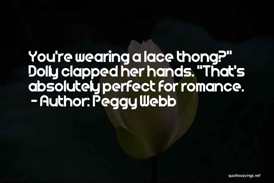 Peggy Webb Quotes: You're Wearing A Lace Thong? Dolly Clapped Her Hands. That's Absolutely Perfect For Romance.