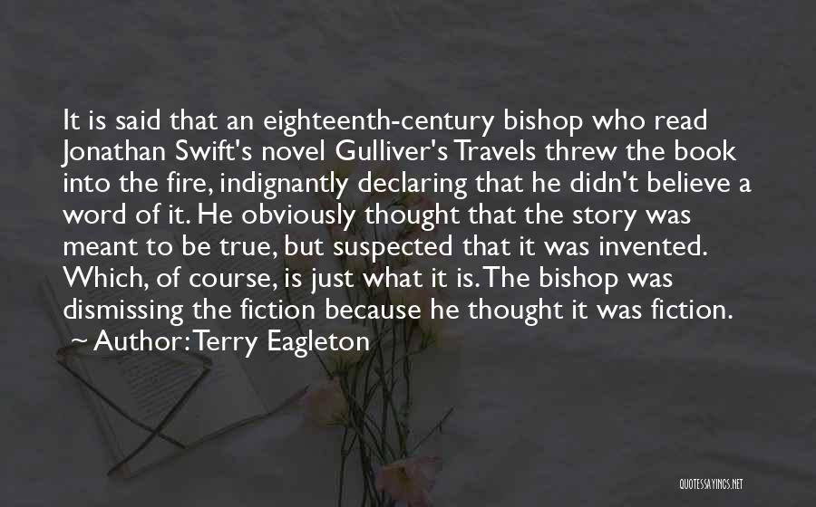 Terry Eagleton Quotes: It Is Said That An Eighteenth-century Bishop Who Read Jonathan Swift's Novel Gulliver's Travels Threw The Book Into The Fire,