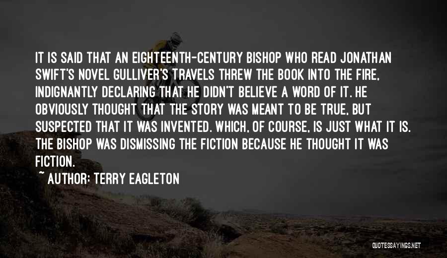 Terry Eagleton Quotes: It Is Said That An Eighteenth-century Bishop Who Read Jonathan Swift's Novel Gulliver's Travels Threw The Book Into The Fire,