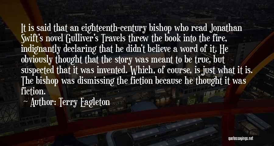 Terry Eagleton Quotes: It Is Said That An Eighteenth-century Bishop Who Read Jonathan Swift's Novel Gulliver's Travels Threw The Book Into The Fire,