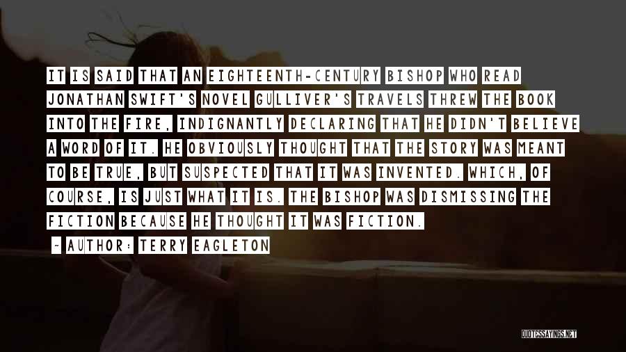 Terry Eagleton Quotes: It Is Said That An Eighteenth-century Bishop Who Read Jonathan Swift's Novel Gulliver's Travels Threw The Book Into The Fire,