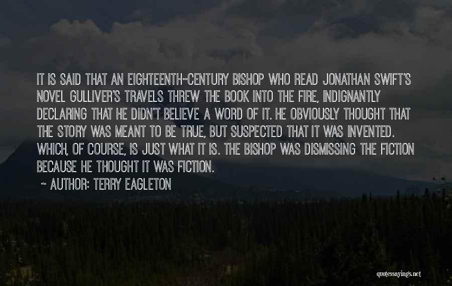 Terry Eagleton Quotes: It Is Said That An Eighteenth-century Bishop Who Read Jonathan Swift's Novel Gulliver's Travels Threw The Book Into The Fire,
