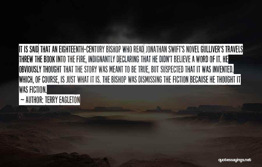 Terry Eagleton Quotes: It Is Said That An Eighteenth-century Bishop Who Read Jonathan Swift's Novel Gulliver's Travels Threw The Book Into The Fire,