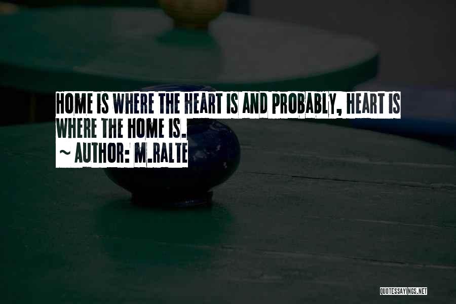 M.ralte Quotes: Home Is Where The Heart Is And Probably, Heart Is Where The Home Is.