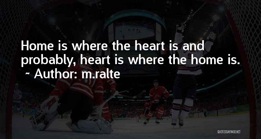 M.ralte Quotes: Home Is Where The Heart Is And Probably, Heart Is Where The Home Is.