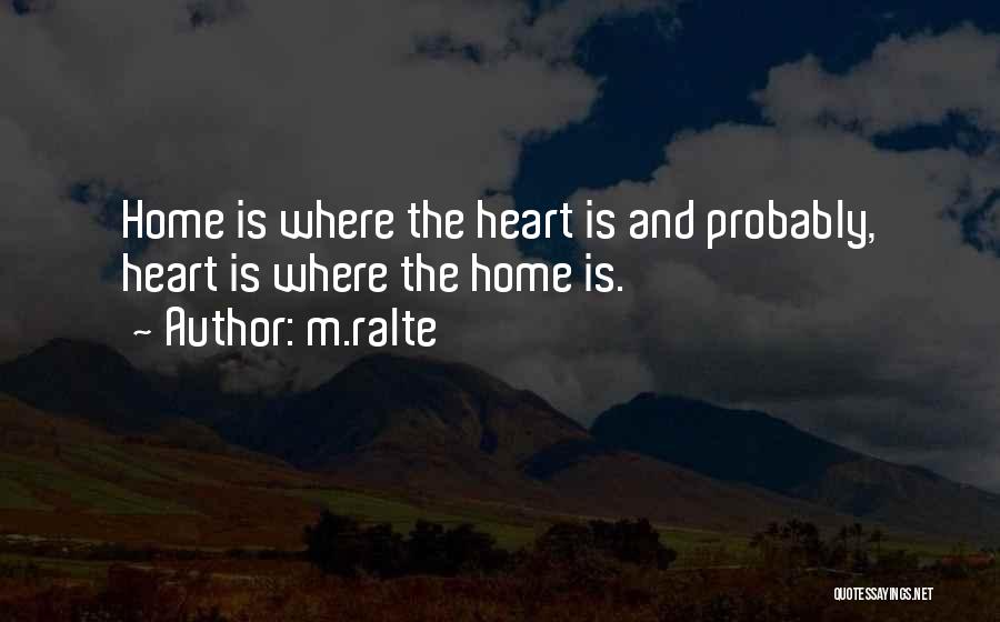 M.ralte Quotes: Home Is Where The Heart Is And Probably, Heart Is Where The Home Is.