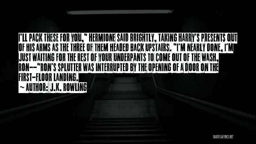 J.K. Rowling Quotes: I'll Pack These For You, Hermione Said Brightly, Taking Harry's Presents Out Of His Arms As The Three Of Them