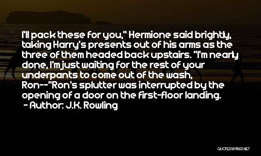 J.K. Rowling Quotes: I'll Pack These For You, Hermione Said Brightly, Taking Harry's Presents Out Of His Arms As The Three Of Them