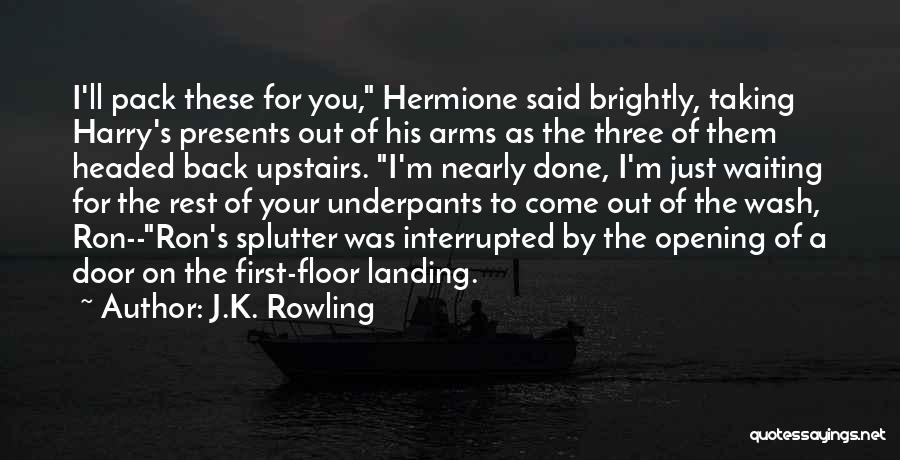 J.K. Rowling Quotes: I'll Pack These For You, Hermione Said Brightly, Taking Harry's Presents Out Of His Arms As The Three Of Them