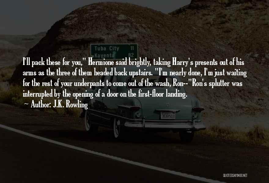 J.K. Rowling Quotes: I'll Pack These For You, Hermione Said Brightly, Taking Harry's Presents Out Of His Arms As The Three Of Them