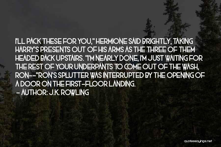 J.K. Rowling Quotes: I'll Pack These For You, Hermione Said Brightly, Taking Harry's Presents Out Of His Arms As The Three Of Them