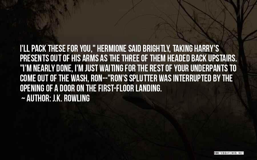 J.K. Rowling Quotes: I'll Pack These For You, Hermione Said Brightly, Taking Harry's Presents Out Of His Arms As The Three Of Them