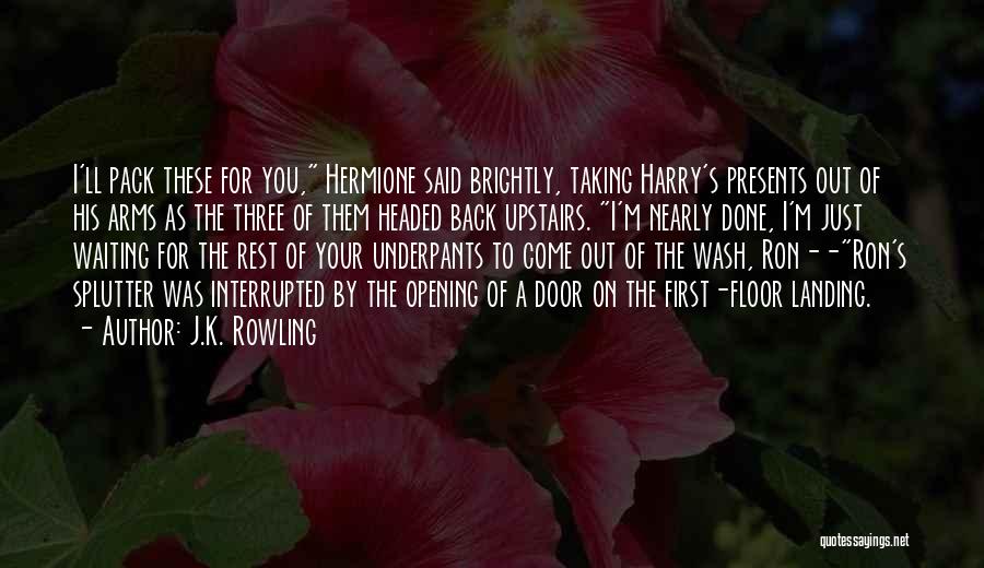 J.K. Rowling Quotes: I'll Pack These For You, Hermione Said Brightly, Taking Harry's Presents Out Of His Arms As The Three Of Them
