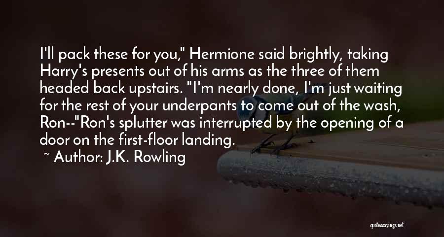 J.K. Rowling Quotes: I'll Pack These For You, Hermione Said Brightly, Taking Harry's Presents Out Of His Arms As The Three Of Them