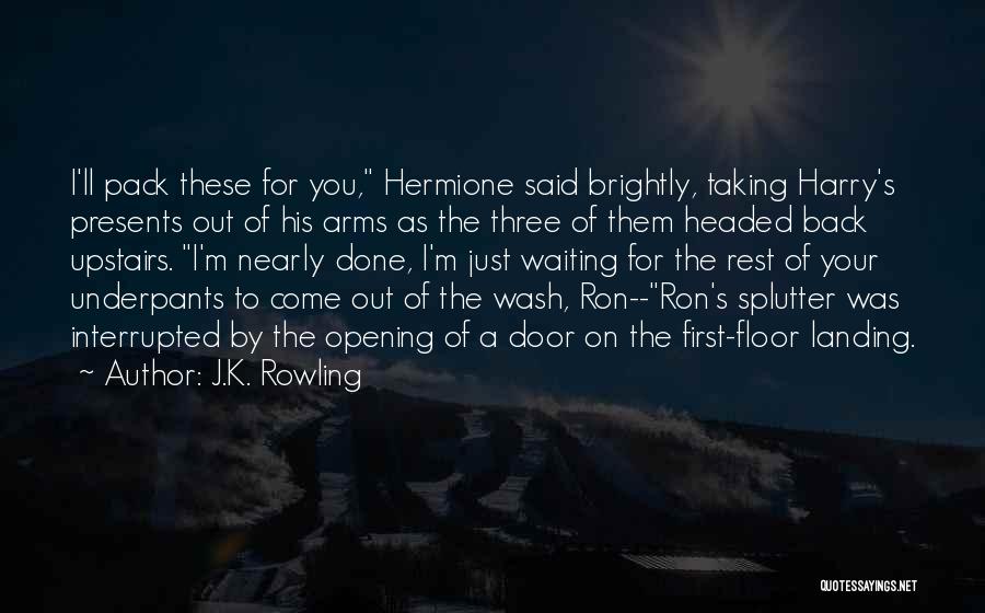 J.K. Rowling Quotes: I'll Pack These For You, Hermione Said Brightly, Taking Harry's Presents Out Of His Arms As The Three Of Them
