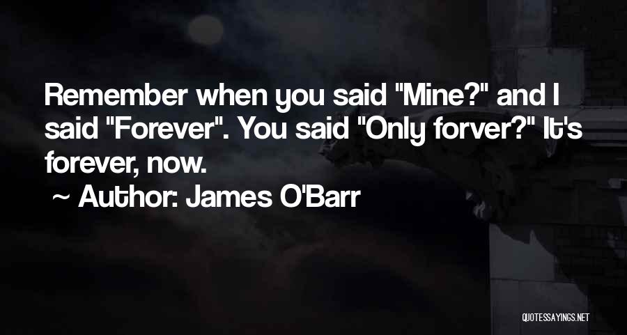 James O'Barr Quotes: Remember When You Said Mine? And I Said Forever. You Said Only Forver? It's Forever, Now.