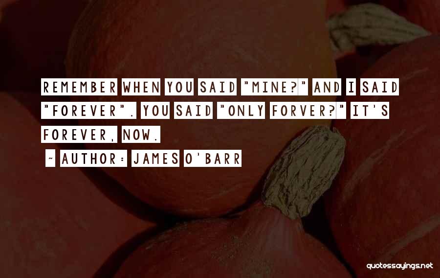 James O'Barr Quotes: Remember When You Said Mine? And I Said Forever. You Said Only Forver? It's Forever, Now.