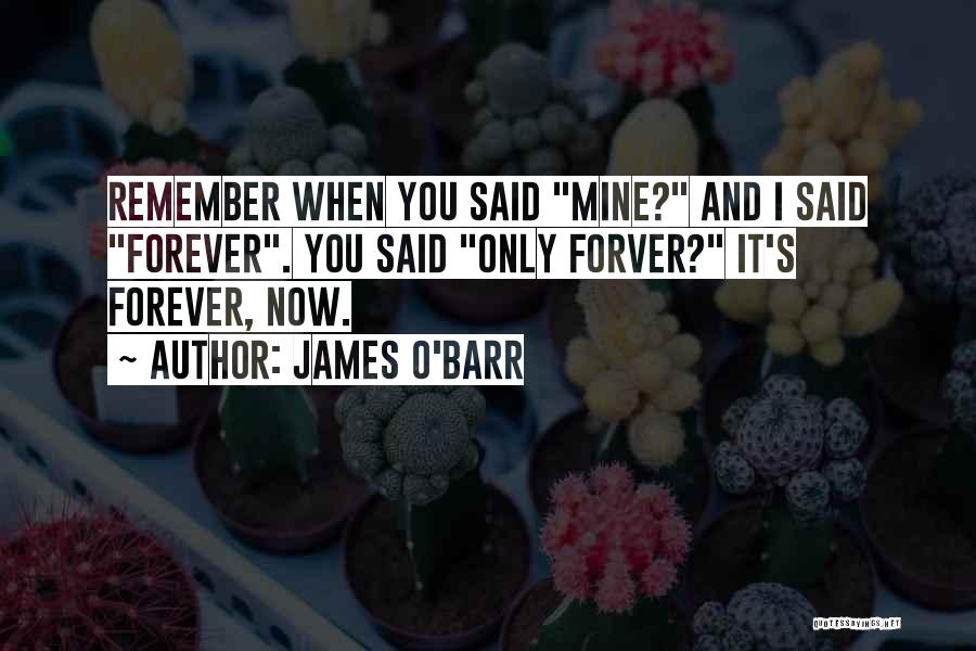 James O'Barr Quotes: Remember When You Said Mine? And I Said Forever. You Said Only Forver? It's Forever, Now.