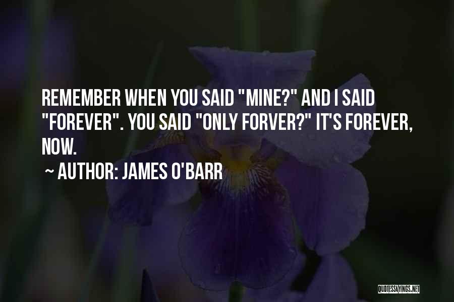 James O'Barr Quotes: Remember When You Said Mine? And I Said Forever. You Said Only Forver? It's Forever, Now.