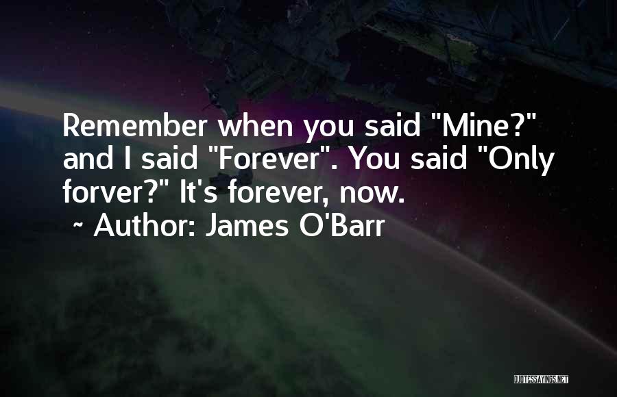 James O'Barr Quotes: Remember When You Said Mine? And I Said Forever. You Said Only Forver? It's Forever, Now.