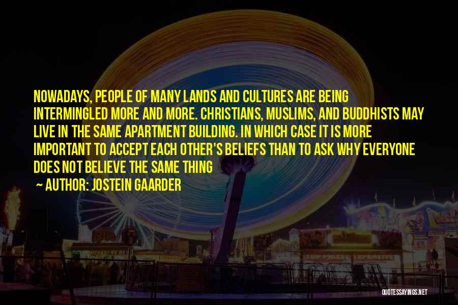 Jostein Gaarder Quotes: Nowadays, People Of Many Lands And Cultures Are Being Intermingled More And More. Christians, Muslims, And Buddhists May Live In