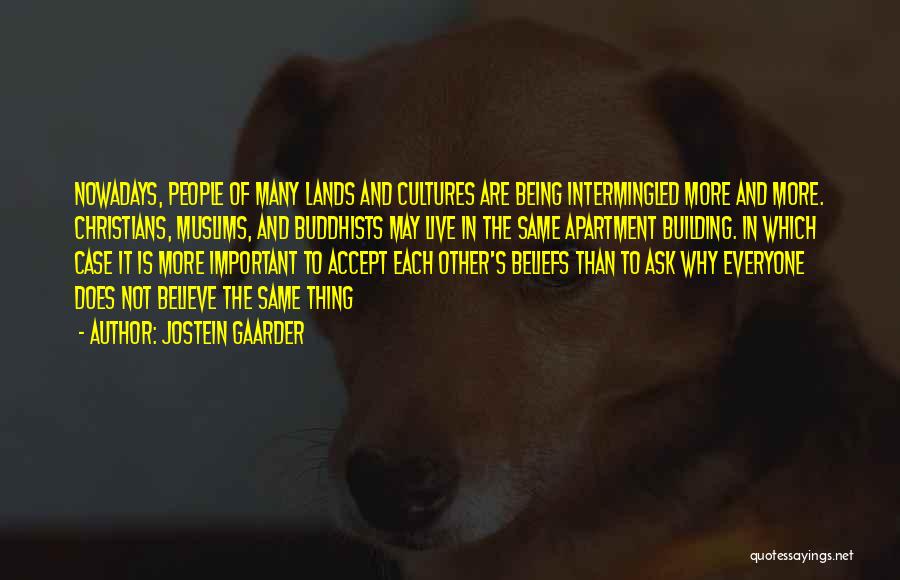 Jostein Gaarder Quotes: Nowadays, People Of Many Lands And Cultures Are Being Intermingled More And More. Christians, Muslims, And Buddhists May Live In