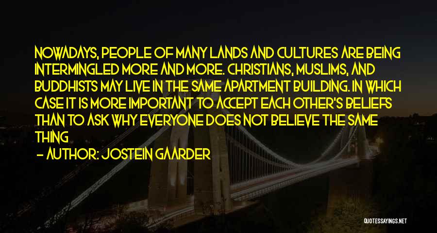 Jostein Gaarder Quotes: Nowadays, People Of Many Lands And Cultures Are Being Intermingled More And More. Christians, Muslims, And Buddhists May Live In