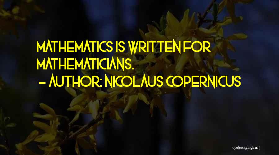 Nicolaus Copernicus Quotes: Mathematics Is Written For Mathematicians.