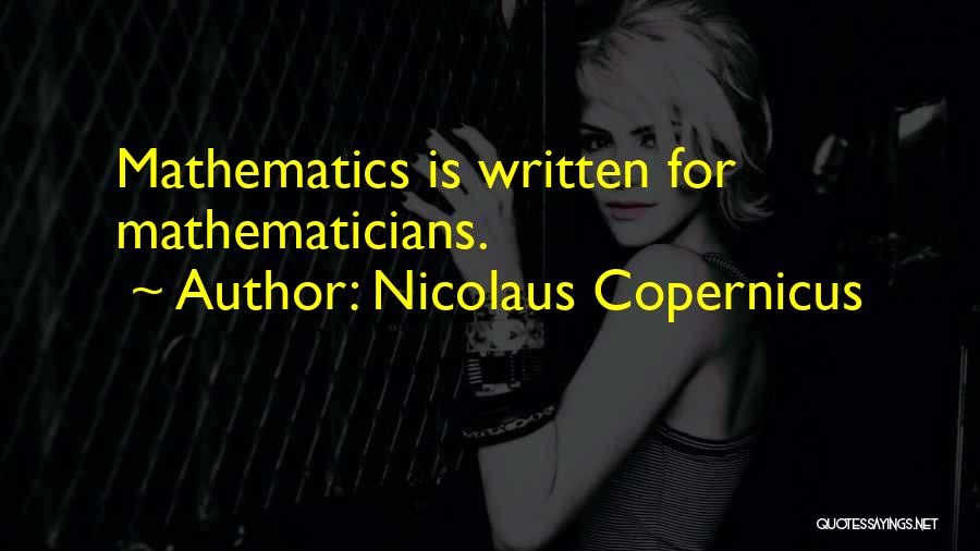 Nicolaus Copernicus Quotes: Mathematics Is Written For Mathematicians.