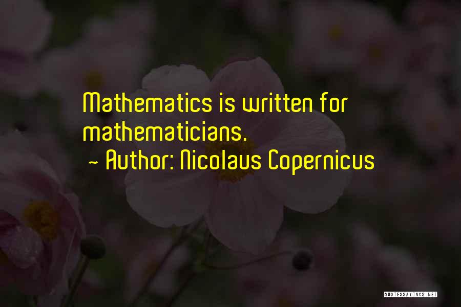 Nicolaus Copernicus Quotes: Mathematics Is Written For Mathematicians.