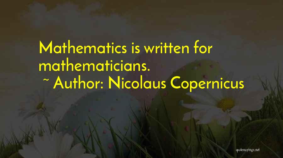 Nicolaus Copernicus Quotes: Mathematics Is Written For Mathematicians.