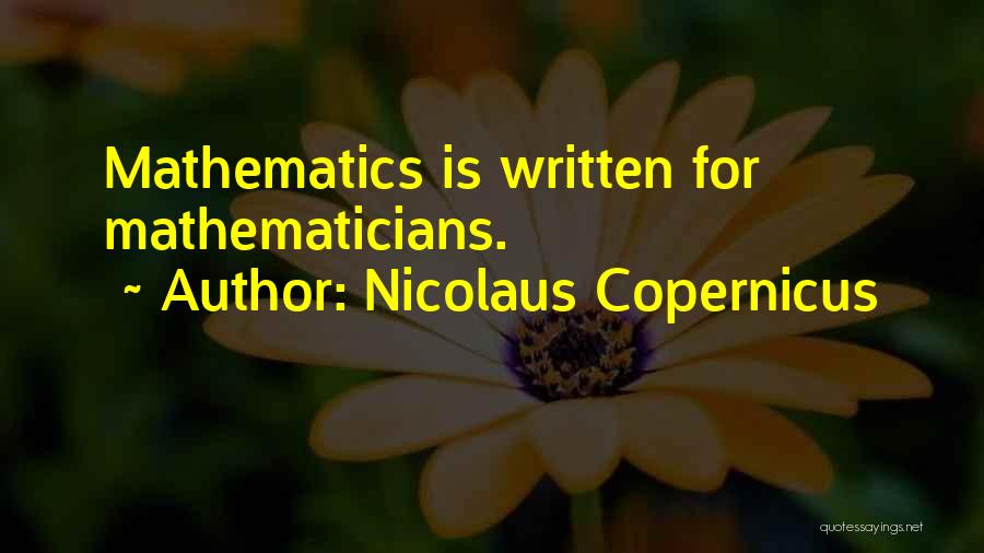 Nicolaus Copernicus Quotes: Mathematics Is Written For Mathematicians.