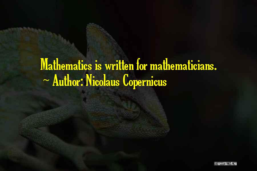 Nicolaus Copernicus Quotes: Mathematics Is Written For Mathematicians.