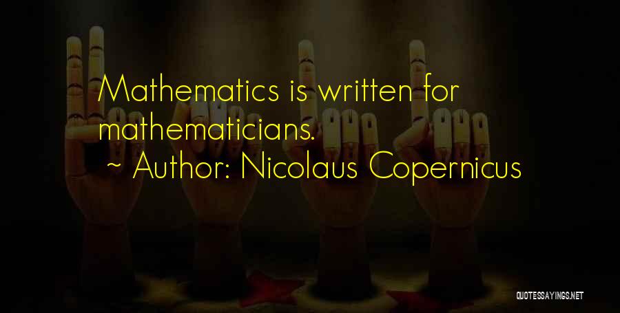 Nicolaus Copernicus Quotes: Mathematics Is Written For Mathematicians.