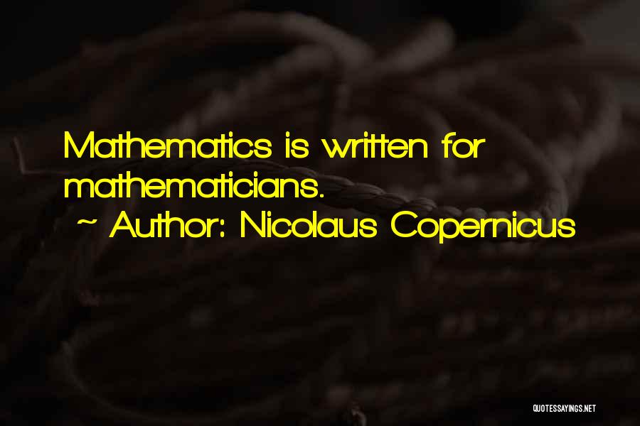 Nicolaus Copernicus Quotes: Mathematics Is Written For Mathematicians.