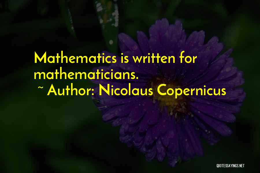 Nicolaus Copernicus Quotes: Mathematics Is Written For Mathematicians.