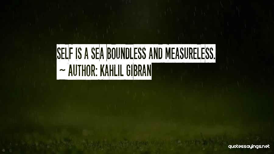 Kahlil Gibran Quotes: Self Is A Sea Boundless And Measureless.