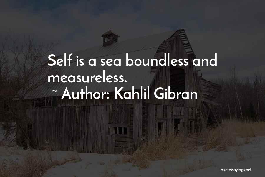 Kahlil Gibran Quotes: Self Is A Sea Boundless And Measureless.