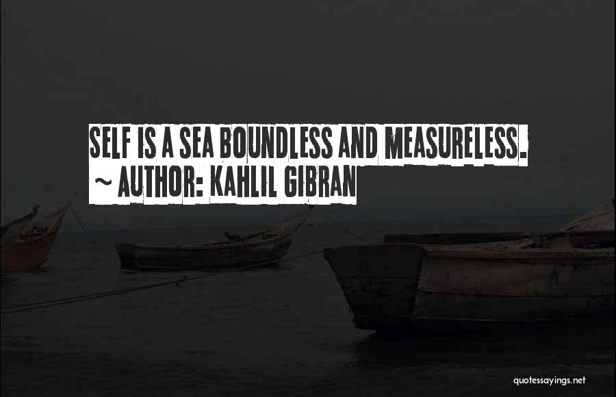 Kahlil Gibran Quotes: Self Is A Sea Boundless And Measureless.