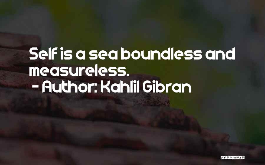 Kahlil Gibran Quotes: Self Is A Sea Boundless And Measureless.