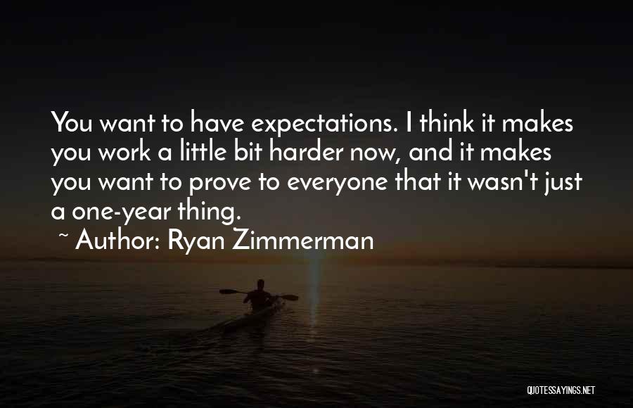 Ryan Zimmerman Quotes: You Want To Have Expectations. I Think It Makes You Work A Little Bit Harder Now, And It Makes You