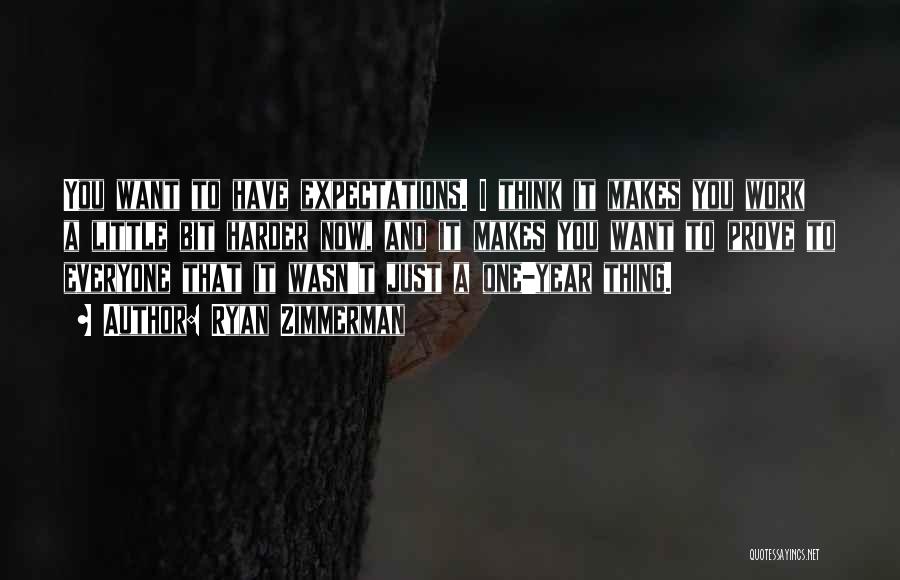 Ryan Zimmerman Quotes: You Want To Have Expectations. I Think It Makes You Work A Little Bit Harder Now, And It Makes You