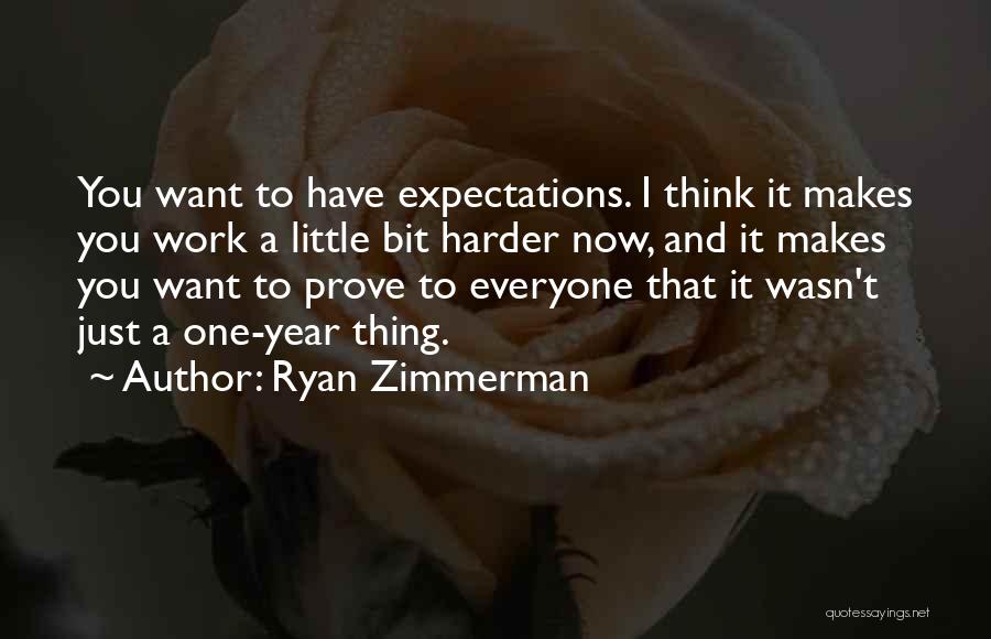 Ryan Zimmerman Quotes: You Want To Have Expectations. I Think It Makes You Work A Little Bit Harder Now, And It Makes You